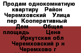 Продам однокомнатную квартиру › Район ­ Черемховский › Улица ­ пер. Кооперативный › Дом ­ 1 › Общая площадь ­ 31 › Цена ­ 750 000 - Иркутская обл., Черемховский р-н, Черемхово г. Недвижимость » Квартиры продажа   . Иркутская обл.